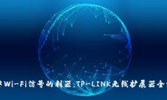 提升家中Wi-Fi信号的利器：TP-LINK无线扩