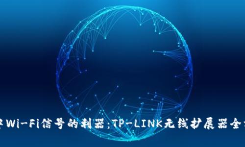 提升家中Wi-Fi信号的利器:TP-LINK无线扩展器全方位解析