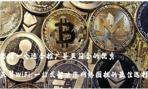 思考一个适合推广并且符合的优秀
天翼WiFi:一站式解决您网络困扰的最佳选择