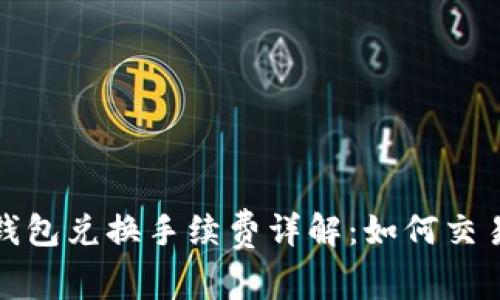 : TP钱包兑换手续费详解:如何交易成本