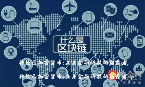 神经元加密货币:未来金融科技的颠覆者
神经元加密货币:未来金融科技的颠覆者