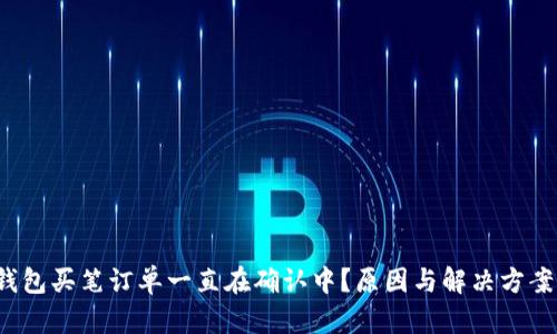 TP钱包买笔订单一直在确认中?原因与解决方案详解