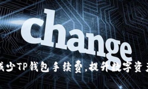 如何有效减少TP钱包手续费,提升数字资产管理效率