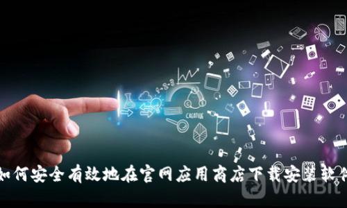 如何安全有效地在官网应用商店下载安装软件