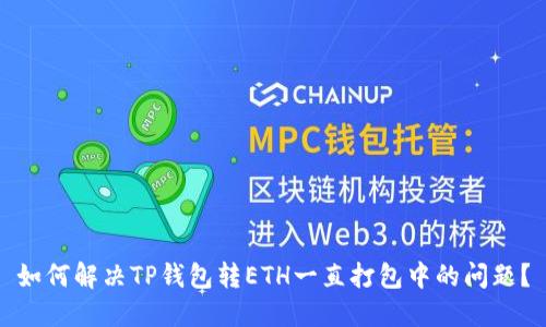 如何解决TP钱包转ETH一直打包中的问题?