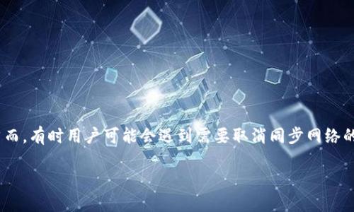 在数字货币的世界中，TP钱包（TokenPocket）作为一款方便快捷的钱包应用，受到了众多用户的喜爱。然而，有时用户可能会遇到需要取消同步网络的情况。本文将详细介绍TP钱包如何取消同步网络，并提供一些实用的建议和背景知识，以增强用户体验。

TP钱包取消同步网络的详细指南
