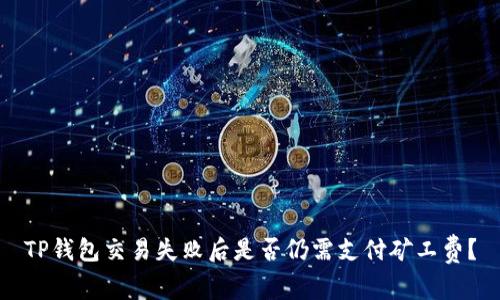 TP钱包交易失败后是否仍需支付矿工费？