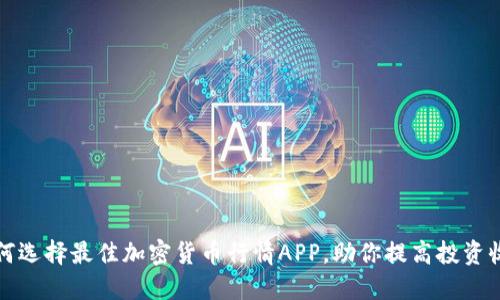 如何选择最佳加密货币行情APP,助你提高投资收益