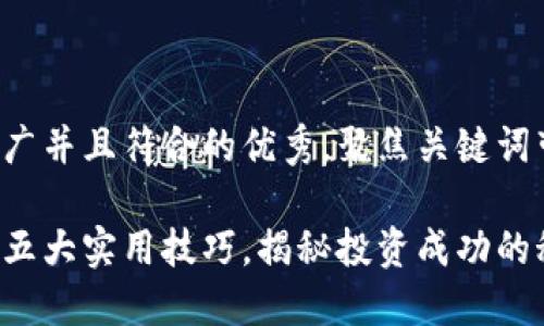 思考一个适合推广并且符合的优秀，聚焦关键词带来的具体成果：

加密货币赚钱的五大实用技巧，揭秘投资成功的秘诀