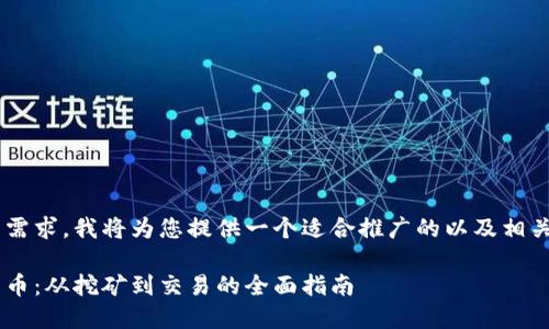 为了更好地服务读者并满足需求,我将为您提供一个适合推广的以及相关关键词。以下是生成的内容:
如何轻松获得区块链加密货币:从挖矿到交易的全面指南