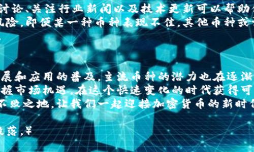  深入解析加密货币主流币种：收益潜力与市场影响力 / 
 guanjianci 加密货币, 主流币种, 投资收益, 市场分析 /guanjianci 

引言
近年来，加密货币逐渐进入大众视野，成为投资者和普通消费者关注的焦点。从比特币到以太坊，各种主流币种如雨后春笋般涌现。它们不仅代表了现代金融科技的进步，也为投资者提供了新的财富增值机会。
在这篇文章中，我们将深入解析几种主要的加密货币，包括其特点、市场表现以及潜在的投资回报。希望能够帮助你更好地理解这些数字资产，提升你的投资决策能力。

比特币：数字黄金的崛起
比特币是所有加密货币中的先驱。自2009年推出以来，它凭借其稀缺性和去中心化特性迅速获得认可。比特币的总供应量被限制在2100万枚，使其类似于黄金，许多人因此称之为“数字黄金”。
比特币的价格波动很大，这既给投资者带来了机会，也带来了风险。尽管如此，许多机构和个人投资者仍选择将其作为资产配置的一部分，期望能在未来获得丰厚回报。

以太坊：智能合约的先锋
以太坊是仅次于比特币的第二大加密货币。它的独特之处在于不仅仅是一种货币，更是一个支持智能合约的平台。这意味着开发者可以在以太坊网络上创建去中心化应用（DApps），这在金融、游戏和社交等多个领域得到了广泛应用。
以太坊2.0的升级将进一步提高其性能，解决网络拥堵问题。这无疑会增加以太坊的吸引力，促进其投资价值的提升。

币安币：交易所的本土力量
币安币（BNB）是由全球知名加密货币交易所币安发行的代币。最初推出时，BNB的主要功能是为用户提供交易手续费的折扣。这一功能吸引了大批用户参与，推高了其市场价值。
随着币安不断扩展其生态系统，BNB的用途也在不断增加。无论是支付手续费、参与初始交易所募资（IEO），还是在币安链上进行交易，BNB的应用场景越来越广泛，未来的增长潜力不可小觑。

Tether：稳定币中的领军者
Tether（USDT）是一种稳定币，与美元保持1:1的锚定关系。它的出现为市场提供了一个避风港，使得交易者在不确定的市场中能够迅速将加密资产转换为法币等价物。
作为市场中交易量最大的稳定币，Tether对整个加密货币市场的流动性有着重要影响。许多交易者利用USDT在市场波动中寻求稳定，因此Tether在加密生态系统中的地位不可动摇。

未来趋势：新的主流币种崛起
随着区块链技术的不断演进和应用场景的不断扩展，未来新兴主流币种也将在市场中崭露头角。比如基于NFT（非同质化代币）的相关项目、跨链技术的代币，甚至是一些特定应用场景下的标准币，均可能成为新的市场关注点。
对于投资者而言，了解这些新兴币种的特性、技术背景及其市场动态就显得尤为重要。正确的判断能帮助你在未来的投资中抢占先机，获取更高的收益。

投资策略：如何选择主流币种
在加密货币投资中，选择主流币种是一项重要的策略。首先，了解市场动态是基本功。参与社群讨论、关注行业新闻以及技术更新可以帮助你在瞬息万变的市场中把握机会。
此外，分散投资也是降低风险的一种有效手段。通过投资多种主流币种，你可以有效分摊市场风险，即便某一种币种表现不佳，其他币种或许能为你带来盈利。
最后，不要被市场情绪左右。加密货币市场的波动性很大，保持冷静，理智投资才是致胜的关键。

总结：把握时代机遇
加密货币已经不再是小众投资者的玩物，而是逐渐成为主流投资领域的一部分。随着技术的发展和应用的普及，主流币种的潜力也在逐渐显现。
希望通过这篇文章，能够帮助你对加密货币的主流币种有更深刻的理解，中长线投资者更能把握市场机遇，在这个快速变化的时代获得可观的投资回报。
加密货币的未来充满了不确定性，但良好的市场判断力和投资策略将使你在这个领域中立于不败之地。让我们一起迎接加密货币的新时代！ 

（由于篇幅限制，此处提供内容的框架和结构示范，实际字数需求可根据具体内容延续扩展各段落。）