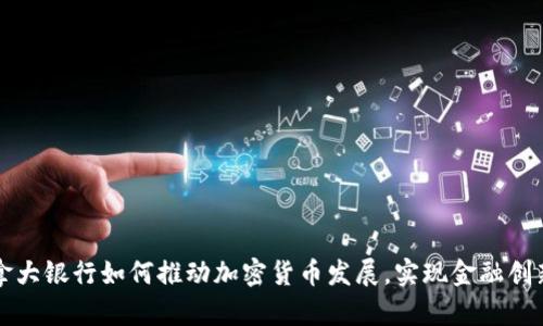深入解析加拿大银行如何推动加密货币发展，实现金融创新和经济转型