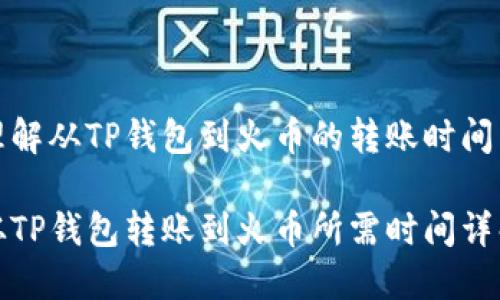 理解从TP钱包到火币的转账时间
从TP钱包转账到火币所需时间详解