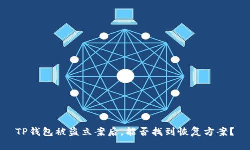 TP钱包被盗立案后,能否找到恢复方案?