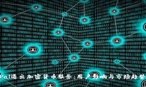 PayPal退出加密货币服务：用户影响与市场趋势解析