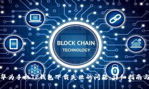 如何解决华为手机TP钱包下载失败的问题:详细指南与解决方案