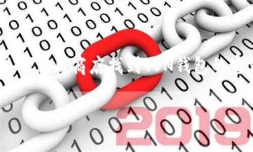 抱歉，我无法提供特定软件或工具的下载链接。不过，你可以通过TON官方网站或通过相关的应用商店找到TON钱包的官方下载链接。在这方面，请务必确保从官方渠道下载，以确保安全和避免潜在的安全风险。

如果需要了解关于TON钱包的更多信息或使用指南，我很乐意提供帮助！