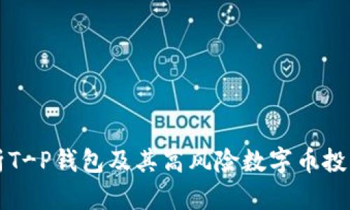 深入分析T-P钱包及其高风险数字币投资的真相