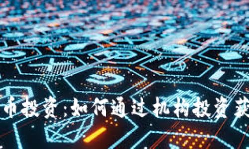 灰度加密货币投资：如何通过机构投资获取可观收益