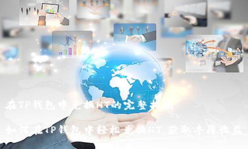 在TP钱包中兑换HT的完整指南

如何在TP钱包中轻松兑换HT，获取丰厚收益