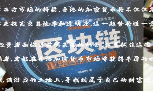   香港发行的加密货币：如何抓住财富增长的机会 / 

 guanjianci 香港, 加密货币, 区块链, 投资机会 /guanjianci 

引言
香港，这座现代化的国际金融中心，正悄然成为加密货币的新兴市场。在这个以自由贸易和开放投资著称的地区，加密货币的发行和交易氛围日渐浓厚。越来越多的投资者开始关注香港发行的加密货币，期待通过这种新兴资产获取财富增长的机会。

香港的加密货币市场概述
香港的加密货币市场正在快速发展。近几年，随着区块链技术的迅猛进步，加密货币逐渐从边缘走向主流。香港特区政府对于加密货币的监管政策相对宽松，这吸引了大量创业者和投资者。很多新创公司选择在这里发行自己的数字货币，以融入全球加密货币生态系统。

除传统的比特币和以太坊外，香港还出现了许多本地的加密货币项目。这些项目通常结合了香港独特的文化背景和市场需求，展现出多样化的发展潜力。例如，某些加密货币旨在提高交易效率，而另一些则关注于智能合约和去中心化金融（DeFi）。

香港加密货币的优势
香港作为一个全球金融中心，具备了其他地区无法比拟的优势。首先，香港的法律体系健全，国际声誉良好。政府对于金融创新持支持态度，这为加密货币的合法化提供了有利条件。

其次，香港的科技基础设施极为完善。随着金融科技（FinTech）的崛起，香港已经建立起一套高效的区块链技术生态，吸引了多家技术公司和创新型企业入驻。投资者在这里可以接触到最先进的技术和理念。

最后，香港的国际化视野，使得本地的加密货币项目能够更容易地进入国际市场。这种全球化的视野不仅促使项目的设计更具包容性，也吸引了来自世界各地的投资者。

投资香港加密货币的策略
随着加密货币市场的不断发展，投资策略也需要与时俱进。对于希望在香港市场投资加密货币的人来说，理解市场动态和选择合适的项目至关重要。

首先，建议投资者深入研究每个项目的背景和团队。一个有经验和信誉的团队是项目成功的关键。同时，也要关注项目的白皮书和技术文档，了解其技术实现和市场定位。

其次，分散投资是降低风险的重要策略。不同的加密货币项目之间存在较大波动，投向多个项目能够有效分散风险。购买小型和中型项目的代币，可能会在未来的市场上带来意想不到的收益。

最后，持续关注市场动态和政策变化是至关重要的。随着时间的推移，监管政策可能会发生变化，投资者需要根据新信息及时调整自己的投资组合。

香港加密货币的未来展望
展望未来，香港的加密货币市场将继续蓬勃发展。随着全球范围内对数字货币接受度的提高，香港将成为连接中西方市场的桥梁。香港的加密货币将不仅仅是金融工具，还将成为推动社会经济创新的重要力量。

此外，区块链技术的进一步应用也将在香港带来新的创业机会。比如，金融机构可能会更广泛地采用区块链技术来提高交易效率和透明度。这一趋势将进一步推动香港加密货币的普及。

总结
总之，香港作为一个充满活力的金融中心，正迎来加密货币发展的黄金时期。随着越来越多的本地项目的崛起，投资者面临着前所未有的机会。但要抓住这些机会，理解市场的同时，有效管理风险至关重要。

成功的关键在于研究、分散投资和紧跟市场动态。在这个瞬息万变的市场中，只有具备合适的策略和耐心的投资者，才能在香港加密货币市场中获得丰厚的回报。

尾声
进入香港加密货币的世界，就像进入一场新的冒险。这里汇集了创新、希望与机遇。每一位投资者都可以在这片充满潜力的土地上，寻找到属于自己的财富增长之路。无论未来变化如何，香港加密货币的魅力和市场活力将持续吸引这个领域的探索者与实践者。