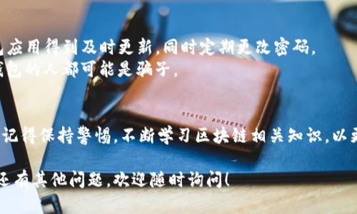 在TP钱包中下载和使用AVE（Aave）的过程相对简单。以下是详细的步骤和说明，帮助你顺利在TP钱包中下载并访问AVE。

一、确保你的手机已安装TP钱包
首先，确保你已有TP钱包的应用。如果尚未安装，可以在应用商店（如Google Play或苹果App Store）中搜索“TP钱包”，并按照提示下载安装。安装完成后，打开TP钱包。

二、创建或导入钱包
如果你是第一次使用TP钱包，你需要创建一个新钱包。在应用上点击“创建钱包”，然后按照系统指引完成设定，确保记录好助记词和私钥，以免丢失。
如果你已有TP钱包，可以选择导入钱包，输入你的助记词或私钥进行恢复。

三、添加AVE代币
1. 找到“资产”选项。在TP钱包主界面，点击下方的“资产”选项。这一部分会显示你当前的钱包余额和所有相关代币。
2. 点击“添加代币”。在“资产”界面的右上角，找到“添加代币”或“ ”的图标，点击它以添加新代币。
3. 搜索AVE代币。在添加代币的界面上，你可以直接搜索“Aave”或“AVE”。确保选择的是正确的合约地址，以防误添加其他代币。
4. 添加代币完成后，你会在资产列表中看到AVE代币的显示。此时，你可以随时进行交易或查看余额。

四、使用AVE进行交易
一旦你的钱包中添加了AVE代币，你就可以使用它来进行交易或质押。以下是一些使用AVE的常见方法：
1. **交易**：你可以通过TP钱包直接与其他用户进行AVE的买卖。只需在“交易”部分选择AVE代币，输入交易数量，确认地址和金额即可。
2. **质押**：Aave是一个去中心化的借贷平台。你可以将你的AVE代币质押在Aave协议中，以赚取利息。这通常需要你访问Aave的官网，连接你的TP钱包并按照指示进行质押。

五、保持安全
在进行任何交易前，请务必确认安全设置。确保你的手机和TP钱包应用得到及时更新，同时定期更改密码。
此外，不要将助记词和私钥泄露给任何人。任何声称能帮你恢复钱包的人都可能是骗子。

总结
通过以上步骤，你应该能够顺利在TP钱包中下载并使用AVE代币。记得保持警惕，不断学习区块链相关知识，以更好地管理你的数字资产。

希望这些信息能帮助你在TP钱包中顺利下载和使用AVE。如果你还有其他问题，欢迎随时询问！