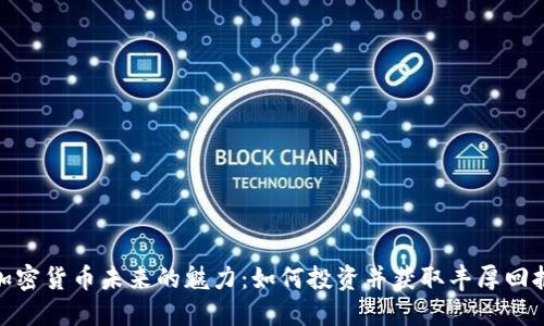 加密货币未来的魅力：如何投资并获取丰厚回报