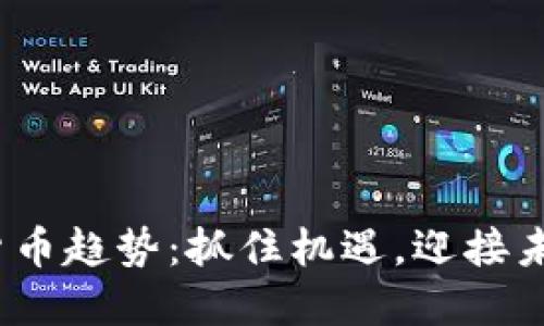 2025年加密货币趋势：抓住机遇，迎接未来的数字经济