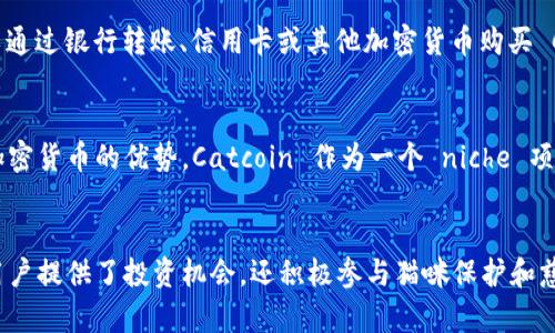 加密货币 CAT（Catcoin）是一种以猫为主题的加密货币，旨在吸引猫爱好者和加密货币投资者。与许多加密货币一样，Catcoin 基于区块链技术，允许用户进行点对点交易，提供去中心化的金融解决方案。

CAT 的背景与发展
Catcoin 最早是在加密货币市场流行的狗币（Dogecoin）之后出现的。它借助可爱的猫咪形象，吸引了大量猫奴用户的关注。Catcoin 的愿景是建立一个充满活力的社区，以猫咪为主题，促进猫咪保护和相关慈善事业的发展。

什么是 Catcoin？
Catcoin 是一种基于区块链技术的代币。代币通过去中心化的网络进行交易。用户可以在多个加密货币交易平台上购买和出售 Catcoin。Catcoin 的总发行量有限，这意味着它的供应是固定的，这可能会在需求上升时推高价格。

Catcoin 的特点
1. 主题明确：Catcoin 以猫为主题，吸引了大量的粉丝和支持者，形成了独特的社群文化。
2. 去中心化：Catcoin 基于区块链技术，使得交易透明且安全。
3. 低交易费用：相较于传统金融系统，Catcoin 的交易费用往往更低，吸引了更多小额交易用户。

Catcoin 的用途
Catcoin 不仅可以用于日常交易，也可以用于支持猫咪相关的慈善事业。一些组织接受 Catcoin 作为捐赠，支持流浪猫的保护和救助工作。此外，Catcoin 还可以在相关的在线商店中用于购买猫咪商品。

如何购买 Catcoin？
购买 Catcoin 的步骤相对简单。用户需要先注册一个加密货币交易所账户。然后，用户可以通过银行转账、信用卡或其他加密货币购买 Catcoin。选择一个信誉良好的交易所是非常重要的，确保交易的安全性和可靠性。

Catcoin 的未来展望
随着宠物行业的持续增长，Catcoin 有潜力获得更大的市场份额。越来越多的用户意识到加密货币的优势，Catcoin 作为一个 niche 项目，可能会吸引更多的投资者和用户。

总结
Catcoin 是一种有趣的加密货币，结合了可爱的猫咪文化和区块链技术的优势。它不仅为用户提供了投资机会，还积极参与猫咪保护和慈善事业。在这个充满活力的社区中，Catcoin 的未来充满希望。