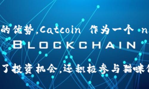 加密货币 CAT（Catcoin）是一种以猫为主题的加密货币，旨在吸引猫爱好者和加密货币投资者。与许多加密货币一样，Catcoin 基于区块链技术，允许用户进行点对点交易，提供去中心化的金融解决方案。

CAT 的背景与发展
Catcoin 最早是在加密货币市场流行的狗币（Dogecoin）之后出现的。它借助可爱的猫咪形象，吸引了大量猫奴用户的关注。Catcoin 的愿景是建立一个充满活力的社区，以猫咪为主题，促进猫咪保护和相关慈善事业的发展。

什么是 Catcoin？
Catcoin 是一种基于区块链技术的代币。代币通过去中心化的网络进行交易。用户可以在多个加密货币交易平台上购买和出售 Catcoin。Catcoin 的总发行量有限，这意味着它的供应是固定的，这可能会在需求上升时推高价格。

Catcoin 的特点
1. 主题明确：Catcoin 以猫为主题，吸引了大量的粉丝和支持者，形成了独特的社群文化。
2. 去中心化：Catcoin 基于区块链技术，使得交易透明且安全。
3. 低交易费用：相较于传统金融系统，Catcoin 的交易费用往往更低，吸引了更多小额交易用户。

Catcoin 的用途
Catcoin 不仅可以用于日常交易，也可以用于支持猫咪相关的慈善事业。一些组织接受 Catcoin 作为捐赠，支持流浪猫的保护和救助工作。此外，Catcoin 还可以在相关的在线商店中用于购买猫咪商品。

如何购买 Catcoin？
购买 Catcoin 的步骤相对简单。用户需要先注册一个加密货币交易所账户。然后，用户可以通过银行转账、信用卡或其他加密货币购买 Catcoin。选择一个信誉良好的交易所是非常重要的，确保交易的安全性和可靠性。

Catcoin 的未来展望
随着宠物行业的持续增长，Catcoin 有潜力获得更大的市场份额。越来越多的用户意识到加密货币的优势，Catcoin 作为一个 niche 项目，可能会吸引更多的投资者和用户。

总结
Catcoin 是一种有趣的加密货币，结合了可爱的猫咪文化和区块链技术的优势。它不仅为用户提供了投资机会，还积极参与猫咪保护和慈善事业。在这个充满活力的社区中，Catcoin 的未来充满希望。