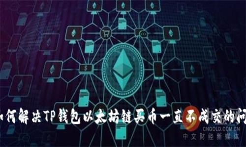 : 如何解决TP钱包以太坊链买币一直不成交的问题？