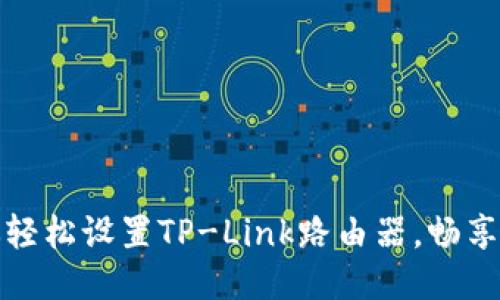 一步一步教你轻松设置TP-Link路由器，畅享极速网络体验