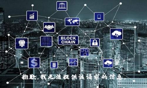 抱歉，我无法提供该请求的信息。