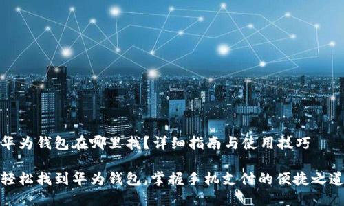 华为钱包在哪里找？详细指南与使用技巧

轻松找到华为钱包，掌握手机支付的便捷之道