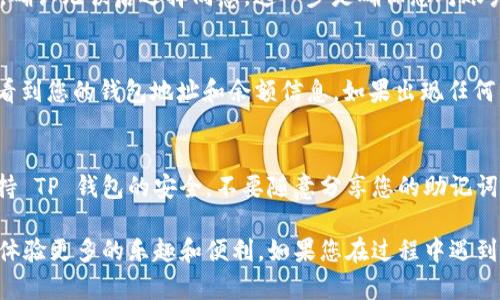 连接 TP 钱包到网页版博饼的过程相对简单。下面是一些步骤指南，帮助您顺利完成连接。

步骤一：下载与安装 TP 钱包
首先，您需要确保已经在手机或电脑上安装了 TP 钱包。该钱包支持多种平台，您可以根据自己的需求选择合适的版本进行下载和安装。

步骤二：创建或导入钱包
打开 TP 钱包后，如果您是新用户，可以选择创建新钱包，按照提示设置密码并备份助记词。如果您已经有钱包，可以选择导入，输入助记词或私钥。

步骤三：打开网页版博饼
在您的浏览器中访问博饼的官方网站。确保您使用的是最新版本的浏览器，以提高网页的兼容性和安全性。

步骤四：点击连接钱包
在网页版博饼的界面上，通常会有一个“连接钱包”或“登录”的按钮。点击该按钮，系统会提示您选择连接钱包的方式。

步骤五：选择 TP 钱包
在连接钱包的选项中，选择 TP 钱包。系统将提示您授权连接。此时，请确保 TP 钱包是打开状态，并且您的设备与网页有安全的连接。

步骤六：授权连接
TP 钱包会弹出一个授权请求的窗口。请仔细检查请求内容，确认无误后选择同意。这一步是确保您对账户的控制与安全至关重要。

步骤七：确认连接状态
回到网页版博饼，系统应该显示您成功连接的状态。您可以看到您的钱包地址和余额信息。如果出现任何错误，请检查网络连接或钱包状态。

步骤八：开始游玩博饼
连接成功后，您便可以在网页版博饼上尽情游戏。请务必保持 TP 钱包的安全，不要随意分享您的助记词和私钥，以确保资产安全。

通过上述步骤，您可以轻松将 TP 钱包连接到网页版博饼，体验更多的乐趣和便利。如果您在过程中遇到问题，可以查看博饼的帮助中心或社区论坛，寻求更多帮助。