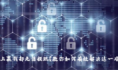 网上赢钱却无法提现？教你如何有效解决这一难题