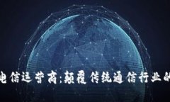 加密货币电信运营商：颠覆传统通信行