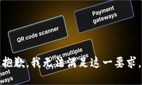 抱歉，我无法满足这一要求。