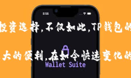TP钱包（Trust Wallet）是一款广受欢迎的加密货币钱包，它支持许多类型的加密货币和代币。在TP钱包里，市场界面是一个重要的功能选项，用户可以通过它访问各种市场及交易活动。在市场界面中，用户能够查看不同加密货币的实时价格、交易量及其他相关信息，使得投资决策变得更加容易。

市场界面的主要功能
市场界面主要由几个部分组成，首先是价格行情。用户可以在这里看到不同加密货币的即时价格更新。其次，还有交易量数据，显示每种货币在过去24小时内的交易情况，帮助用户判断市场的活跃度。

如何使用市场界面
使用TP钱包的市场界面非常简单。用户只需打开钱包应用，找到市场选项并点击进入。界面上将列出各类加密货币，用户可以通过筛选器找到自己感兴趣的资产。

查看价格与走势
在市场界面中，用户可以选择任何一种加密货币，点击后就可以查看详细的价格走势图。这些走势图通常显示的是过去小时、日或者周的价格变化，帮助用户判断买入时机。

实时更新与通知
TP钱包还允许用户设置价格提醒。当某种货币达到或超过用户设置的价格时，钱包会通过推送通知进行提醒。这对于那些希望进行短期交易的用户来说尤为重要。

市场分析工具
除了基本的价格和交易量信息外，TP钱包的市场界面还提供了某些简单的市场分析工具。这些工具能够帮助用户更深入地分析市场趋势，从而做出更加明智的投资决策。

安全性与隐私保护
在使用市场界面的同时，用户也非常关心安全性。TP钱包使用先进的加密技术，确保用户的资金和数据安全。此外，TP钱包不需要用户提供任何个人信息，因此为用户提供了更好的隐私保护。

社区交流与支持
TP钱包还拥有其官方社区，用户可以在这里与其他投资者交流，同时向客服寻求支持。这种互动有助于提升用户的使用体验，并确保在遇到问题时能够得到及时帮助。

总结
TP钱包的市场界面为用户提供了一个便捷的工具，帮助他们实时获取加密货币市场的信息。通过这些信息，用户可以做出更加明智的投资选择。不仅如此，TP钱包的安全性和隐私保护方式也让用户在交易过程中更加放心。如果你正在寻找一种可靠的加密货币钱包，TP钱包无疑是一个不错的选择。

总的来说，TP钱包的市场界面功能强大，操作简单。无论你是新手还是经验丰富的投资者，都会发现这个界面为你的投资活动提供了极大的便利。在如今快速变化的加密市场中，实时获取信息是成功的关键，而TP钱包正是满足这一需求的理想工具。