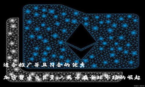 适合推广并且符合的优秀

加密货币交易量：人民币在全球市场的崛起