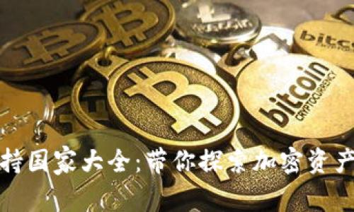 全球加密货币支持国家大全：带你探索加密资产的合法性与前景