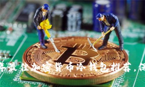 全面解析：2023年最佳加密货币冷钱包推荐，保障你的资产安全