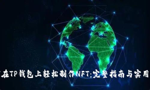 如何在TP钱包上轻松制作NFT：完整指南与实用技巧