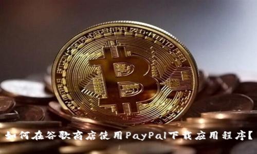 如何在谷歌商店使用PayPal下载应用程序？
