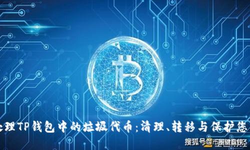 如何处理TP钱包中的垃圾代币：清理、转移与保护您的资产