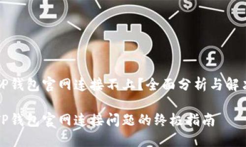 为何TP钱包官网连接不上？全面分析与解决方案

解决TP钱包官网连接问题的终极指南