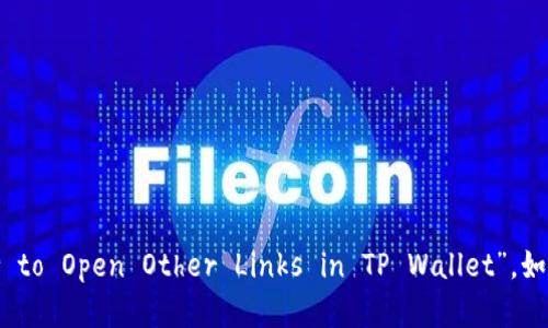 “TP钱包打开其它链接”的英文翻译可以是：“How to Open Other Links in TP Wallet”。如果你需要更多详细的翻译或相关内容，请告诉我！