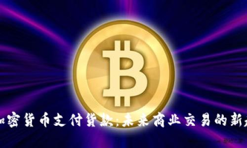 用加密货币支付货款：未来商业交易的新趋势