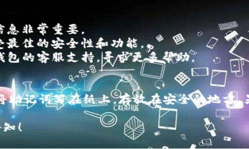 要恢复被删除的TP钱包货币，您可以尝试以下步骤。请注意，具体实现可能会因钱包版本或设备不同而有所差异。

步骤一：检查是否有备份
首先，确认您是否在使用TP钱包时进行了备份。大多数加密钱包都会提供备份功能。这通常包括备份助记词或私钥。如果您曾经备份过，可以使用这些信息恢复您的钱包。

步骤二：下载并安装TP钱包
如果TP钱包应用被删除，您首先需要重新下载并安装它。前往应用商店（如App Store或Google Play Store），搜索“TP钱包”，然后安装最新版本。

步骤三：恢复钱包
打开TP钱包后，选择“恢复钱包”或“导入钱包”的选项。您需要输入您的助记词或私钥。确保在安全的环境中输入这些信息，以免被盗取。

步骤四：检查资产
导入完成后，您应该能看到自己的资产。如果使用助记词或私钥恢复，您的所有货币和资产信息都应该恢复。如果没有看到预期的资产，您可能需要检查是否输入正确。

额外注意事项
1. **安全性：** 避免在公共场合输入助记词或私钥。保护这些信息非常重要。
2. **更新应用：** 确保您使用的是最新版本的钱包应用，以享受最佳的安全性和功能。
3. **联系支持：** 如果您在恢复过程中遇到困难，可以联系TP钱包的客服支持，寻求更多帮助。

如何避免未来数据丢失
为了避免今后再次出现类似的问题，建议定期备份钱包。您可以将助记词写在纸上，存放在安全的地方。另外，还可以在多个安全的位置保存备份电子文件。

如果您还有其他更具体的问题或者需要进一步的指导，请随时告知！