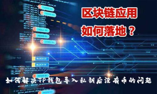 如何解决TP钱包导入私钥后没有币的问题